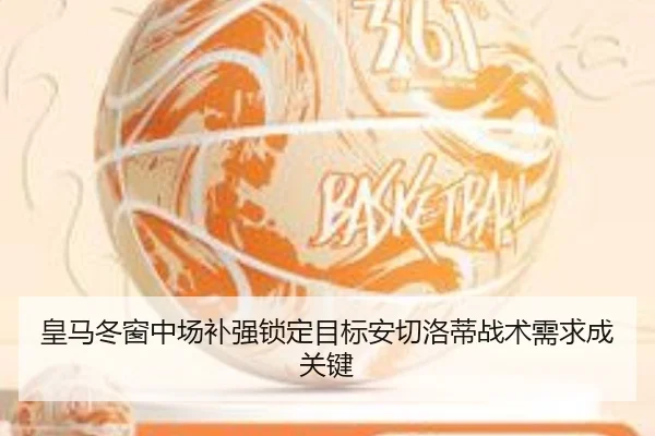 皇马冬窗中场补强锁定目标安切洛蒂战术需求成关键